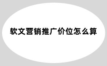 软文营销推广价位怎么算