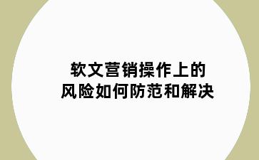 软文营销操作上的风险如何防范和解决