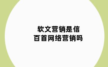 软文营销是信百首网络营销吗