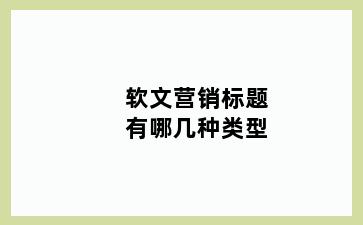 软文营销标题有哪几种类型