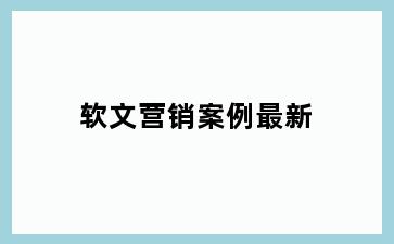 软文营销案例最新