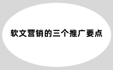 软文营销的三个推广要点