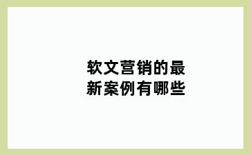 软文营销的最新案例有哪些