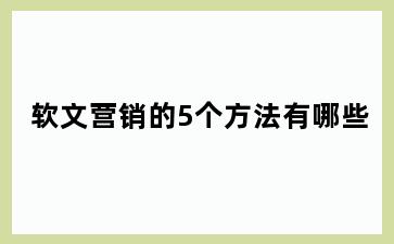 软文营销的5个方法有哪些