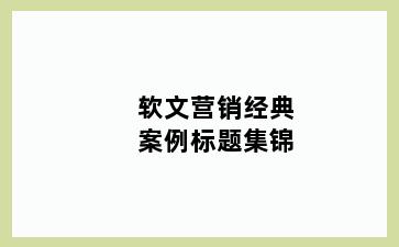 软文营销经典案例标题集锦