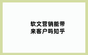 软文营销能带来客户吗知乎