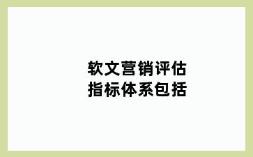 软文营销评估指标体系包括