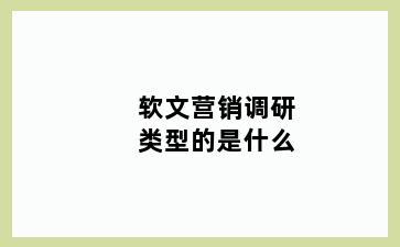 软文营销调研类型的是什么