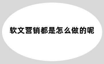 软文营销都是怎么做的呢