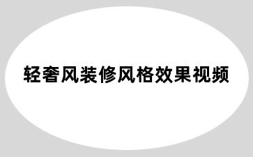 轻奢风装修风格效果视频