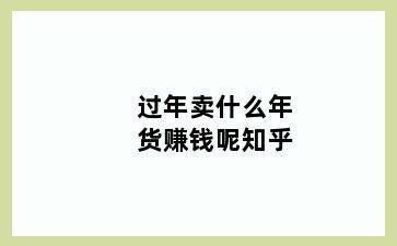 过年卖什么年货赚钱呢知乎