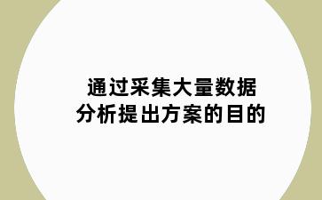 通过采集大量数据分析提出方案的目的