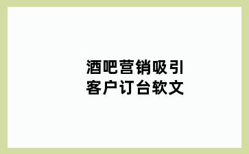 酒吧营销吸引客户订台软文