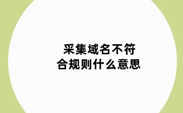 采集域名不符合规则什么意思