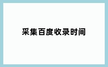 采集百度收录时间