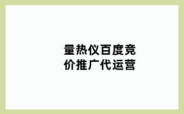 量热仪百度竞价推广代运营