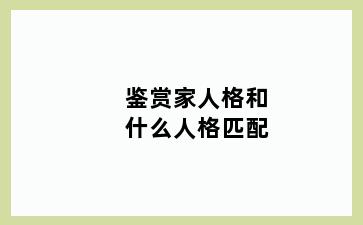 鉴赏家人格和什么人格匹配