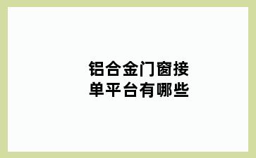 铝合金门窗接单平台有哪些