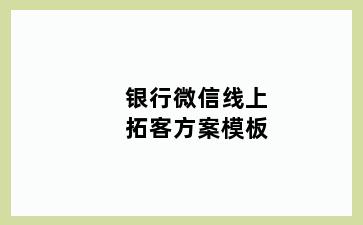 银行微信线上拓客方案模板