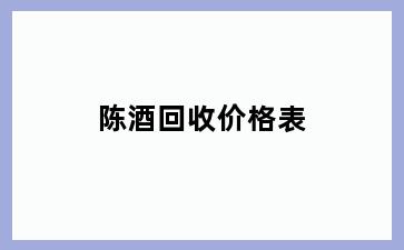 陈酒回收价格表