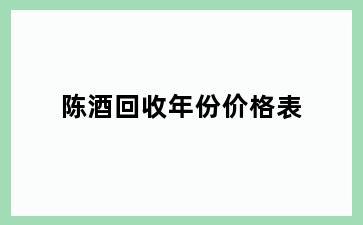 陈酒回收年份价格表