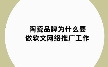 陶瓷品牌为什么要做软文网络推广工作