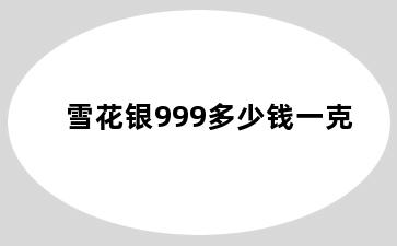 雪花银999多少钱一克