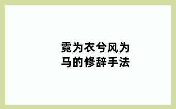 霓为衣兮风为马的修辞手法