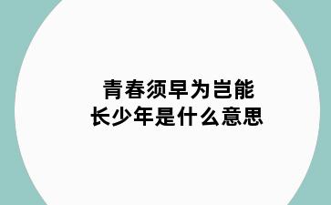 青春须早为岂能长少年是什么意思