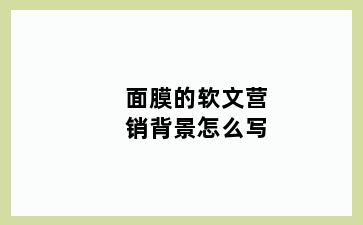 面膜的软文营销背景怎么写