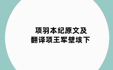 项羽本纪原文及翻译项王军壁垓下