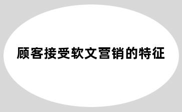 顾客接受软文营销的特征