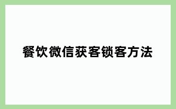 餐饮微信获客锁客方法