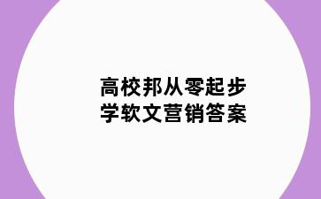 高校邦从零起步学软文营销答案