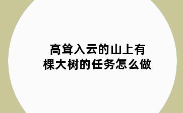 高耸入云的山上有棵大树的任务怎么做