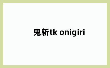 鬼斩tk onigiri