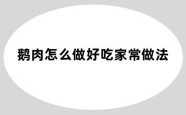 鹅肉怎么做好吃家常做法