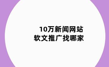 10万新闻网站软文推广找哪家