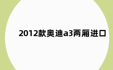 2012款奥迪a3两厢进口