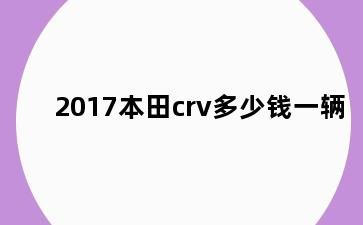 2017本田crv多少钱一辆