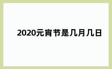 2020元宵节是几月几日