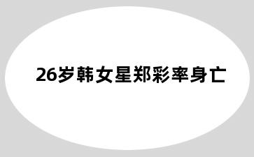 26岁韩女星郑彩率身亡