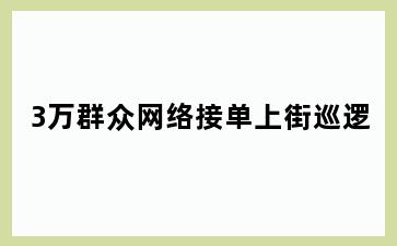 3万群众网络接单上街巡逻