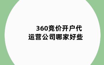 360竞价开户代运营公司哪家好些