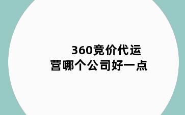 360竞价代运营哪个公司好一点