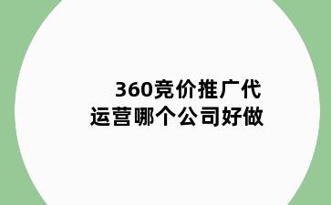 360竞价推广代运营哪个公司好做