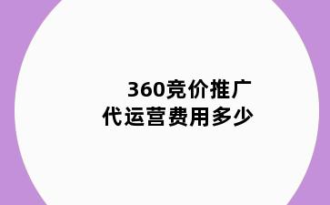 360竞价推广代运营费用多少