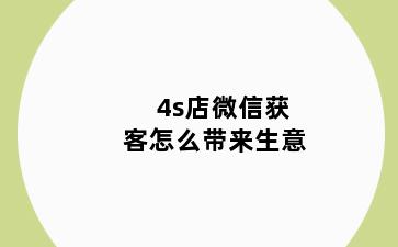 4s店微信获客怎么带来生意