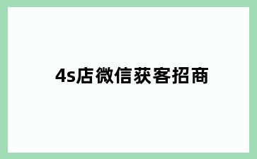 4s店微信获客招商