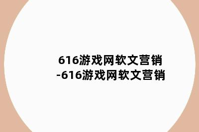 616游戏网软文营销-616游戏网软文营销